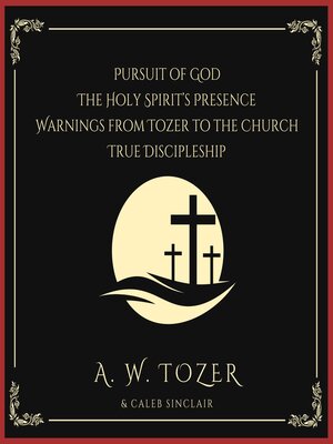 cover image of Pursuit of God, the Holy Spirit's Presence, Warnings from Tozer to the Church & True Discipleship